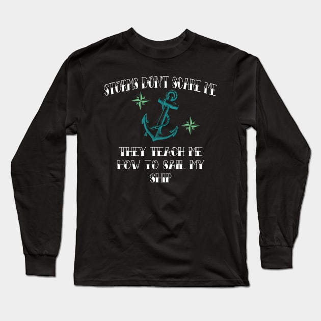 Storms Don't Scare Me | They Teach Me How to Sail My Ship Long Sleeve T-Shirt by jverdi28